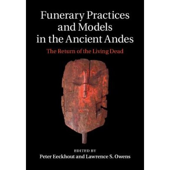 Funerary Practices and Models in the Ancient Andes: The Return of the Living Dead, Peter Eeckhout (Editor)