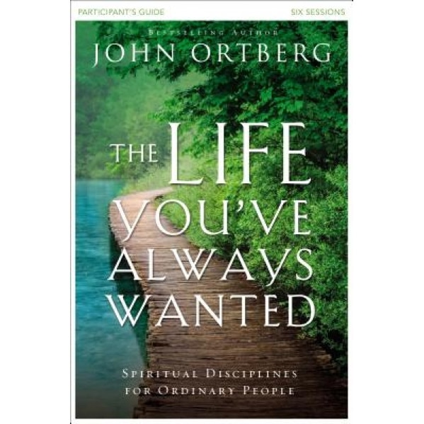 The Life You've Always Wanted Participant's Guide: Spiritual Disciplines for Ordinary People, John Ortberg (Author)