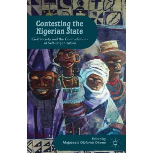 Contesting the Nigerian State: Civil Society and the Contradictions of Self-Organization, Mojubaolu Olufunke Okome (Editor)