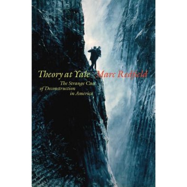 Theory at Yale: The Strange Case of Deconstruction in America, Marc Redfield (Author)