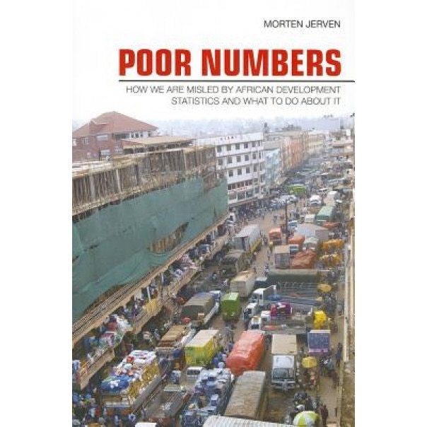 Poor Numbers: How We Are Misled by African Development Statistics and What to Do about It, Morten Jerven (Author)