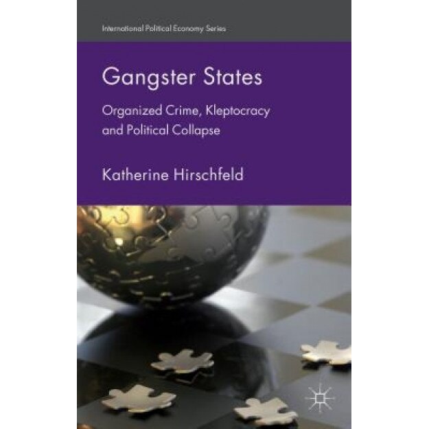 Gangster States: Organized Crime, Kleptocracy and Political Collapse, Katherine Hirschfeld (Author)