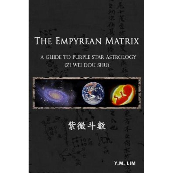 The Empyrean Matrix: A Guide to Purple Star Astrology (Zi Wei Dou Shu) - Y. M. Lim (Author)