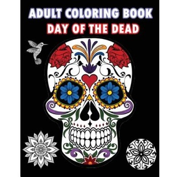 Adult Coloring Book Day of the Dead: An Adult Coloring Book Featuring Sugar Skull and Mandalas, Five Stars (Author) Adult Coloring Book Day of the Dead: An Adult Coloring Book Featuring Sugar Skull and Mandalas, Five Stars (Author)