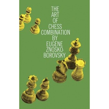 The Art of Chess Combination, Eugene Znosko-Borovsky (Author) The Art of Chess Combination, Eugene Znosko-Borovsky (Author)