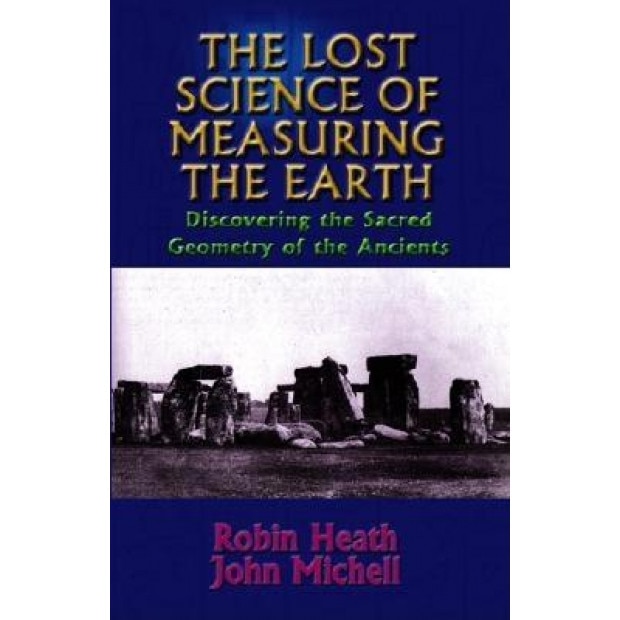 The Lost Science of Measuring the Earth: Discovering the Sacred Geometry of the Ancients - Robin Heath (Author)