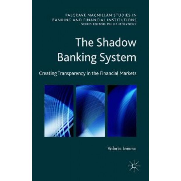 The Shadow Banking System: Creating Transparency in the Financial Markets - Valerio Lemma (Author)