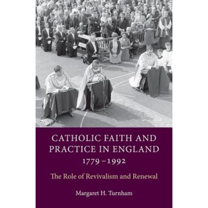 Catholic Faith and Practice in England, 1779-1992: The Role of Revivalism and Renewal, Margaret H. Turnham (Author)