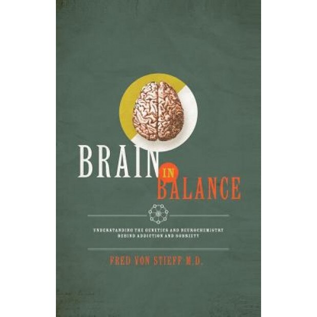 Brain in Balance: Understanding the Genetics and Neurochemistry Behind Addiction and Sobriety, Fredrick Von Stieff M. D. (Author)
