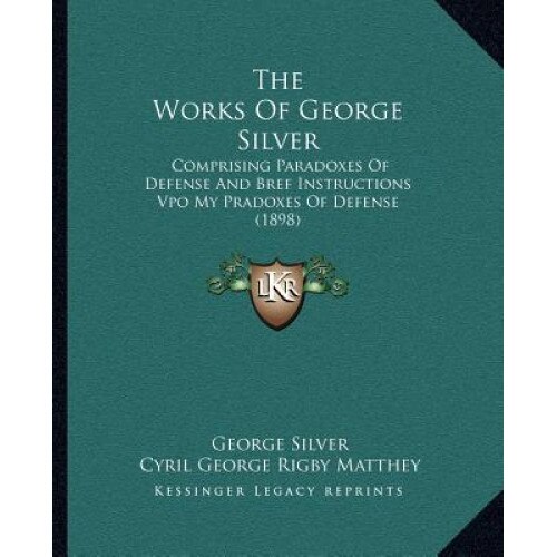 The Works of George Silver: Comprising Paradoxes of Defense and Bref Instructions Vpo My Pradoxes of Defense (1898), George Silver (Author)