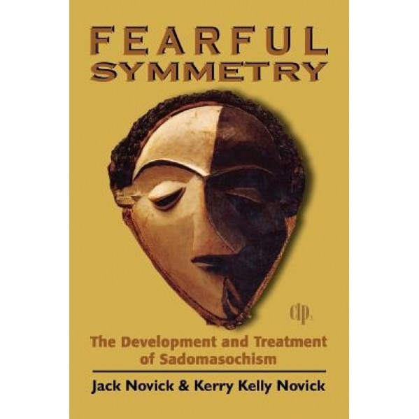 Fearful Symmetry: The Development and Treatment of Sadomasochism - Jack Novick (Author)