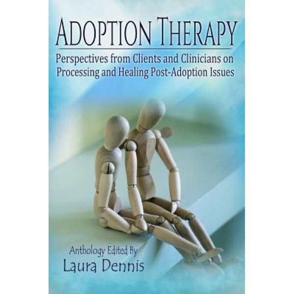 Adoption Therapy: Perspectives from Clients and Clinicians on Processing and Healing Post-Adoption Issues - Laura Dennis (Author)
