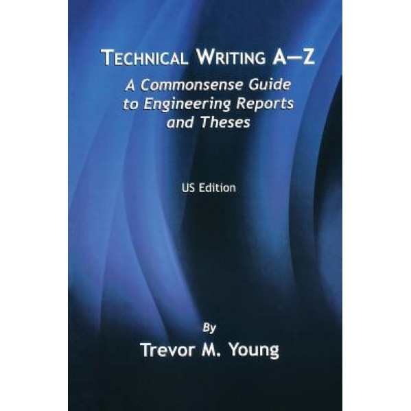 Technical Writing A-Z: A Commonsense Guide to Engineering Reports and Theses, Trevor M. Young (Author)