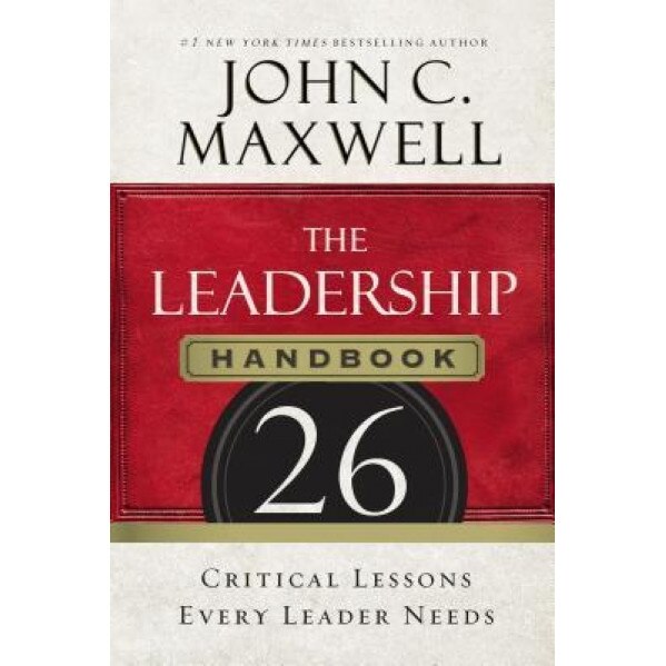 The Leadership Handbook: 26 Critical Lessons Every Leader Needs - John C. Maxwell (Author)