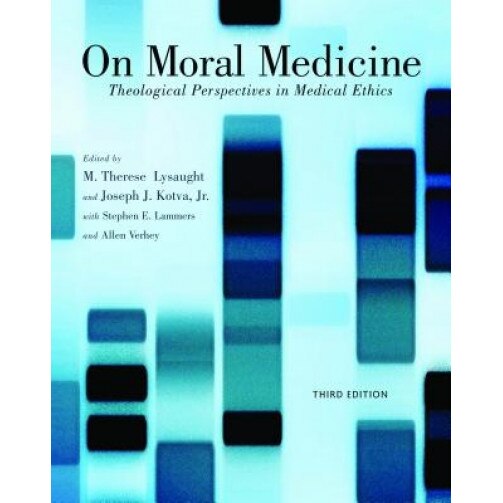 On Moral Medicine: Theological Perspectives on Medical Ethics - M. Therese Lysaught (Editor)