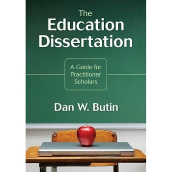The Education Dissertation: A Guide for Practitioner Scholars, Dan W. Butin (Author) The Education Dissertation: A Guide for Practitioner Scholars, Dan W. Butin (Author)