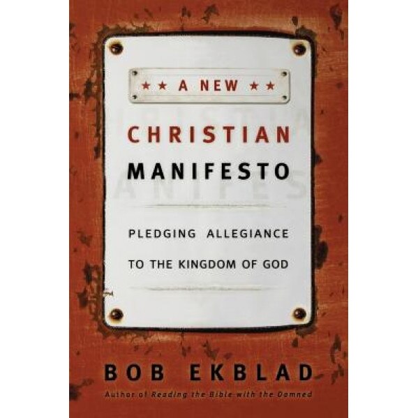 A New Christian Manifesto: Pledging Allegiance to the Kingdom of God, Bob Ekblad (Author)