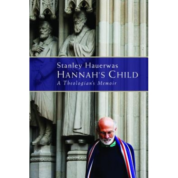 Hannah's Child: A Theologian's Memoir, Stanley Hauerwas (Author)