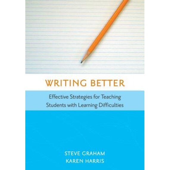 Writing Better: Effective Strategies for Teaching Students with Learning Difficulties, Steven Graham, Karen R. Harris