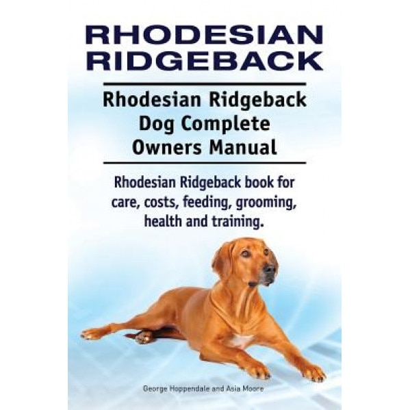 Rhodesian Ridgeback. Rhodesian Ridgeback Dog Complete Owners Manual. Rhodesian Ridgeback Book for Care, Costs, Feeding, Grooming, Health and Training., George Hoppendale (Author)