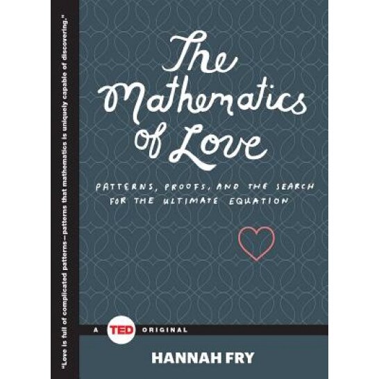 The Mathematics of Love: Patterns, Proofs, and the Search for the Ultimate Equation, Hannah Fry (Author)