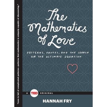 The Mathematics of Love: Patterns, Proofs, and the Search for the Ultimate Equation, Hannah Fry (Author) The Mathematics of Love: Patterns, Proofs, and the Search for the Ultimate Equation, Hannah Fry (Author)