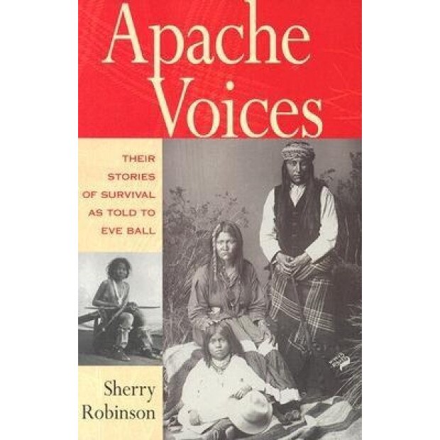 Apache Voices: Their Stories of Survival as Told to Eve Ball, Sherry Robinson (Author)