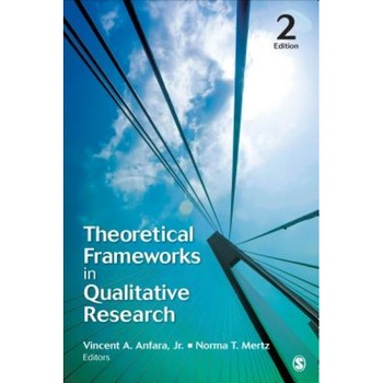 Theoretical Frameworks in Qualitative Research, Vincent A. Anfara (Editor) Theoretical Frameworks in Qualitative Research, Vincent A. Anfara (Editor)