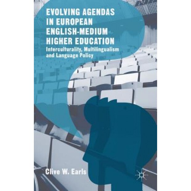 Evolving Agendas in European English-Medium Higher Education: Interculturality, Multilingualism and Language Policy, Clive W. Earls (Author)