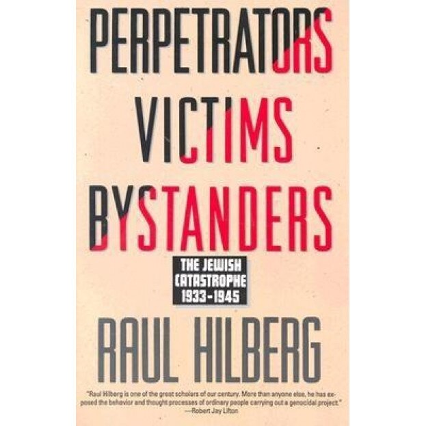 Perpetrators Victims Bystanders: Jewish Catastrophe 1933-1945, RAUL HILBERG