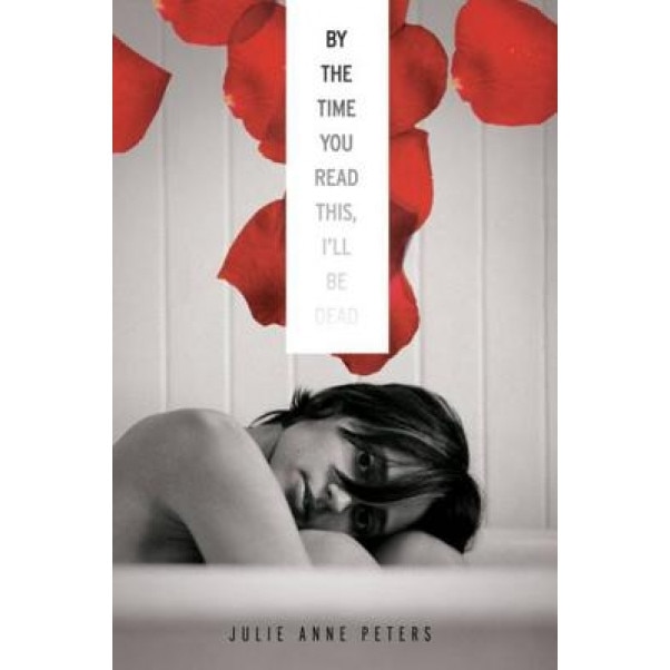 By the Time You Read This, I'll Be Dead, Julie Anne Peters (Author)