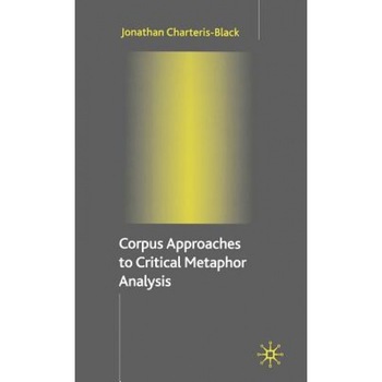 Corpus Approaches to Critical Metaphor Analysis, Jonathan Charteris-Black (Author) Corpus Approaches to Critical Metaphor Analysis, Jonathan Charteris-Black (Author)