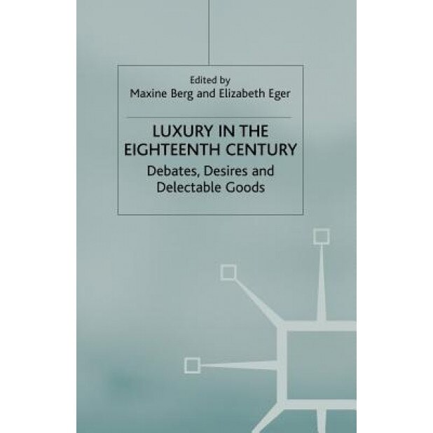 Luxury in the Eighteenth Century: Debates, Desires and Delectable Goods, Maxine Berg (Editor)