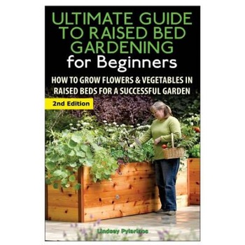 The Ultimate Guide to Raised Bed Gardening for Beginners: How to Grow Flowers and Vegetables in Raised Beds for a Successful Garden, Lindsey Pylarinos (Author) The Ultimate Guide to Raised Bed Gardening for Beginners: How to Grow Flowers and Vegetables in Raised Beds for a Successful Garden, Lindsey Pylarinos (Author)