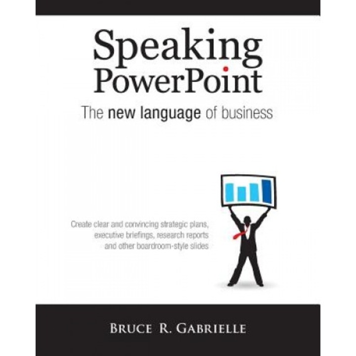 Speaking PowerPoint: The New Language of Business, Bruce R. Gabrielle (Author)