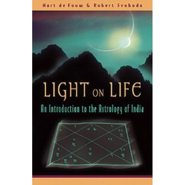 Light on Life: An Introduction to the Astrology of India - Hart de Fouw, Robert Svoboda