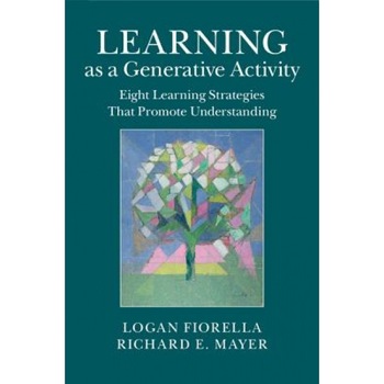Learning as a Generative Activity: Eight Learning Strategies That Promote Understanding - Richard E. Mayer (Author) Learning as a Generative Activity: Eight Learning Strategies That Promote Understanding - Richard E. Mayer (Author)