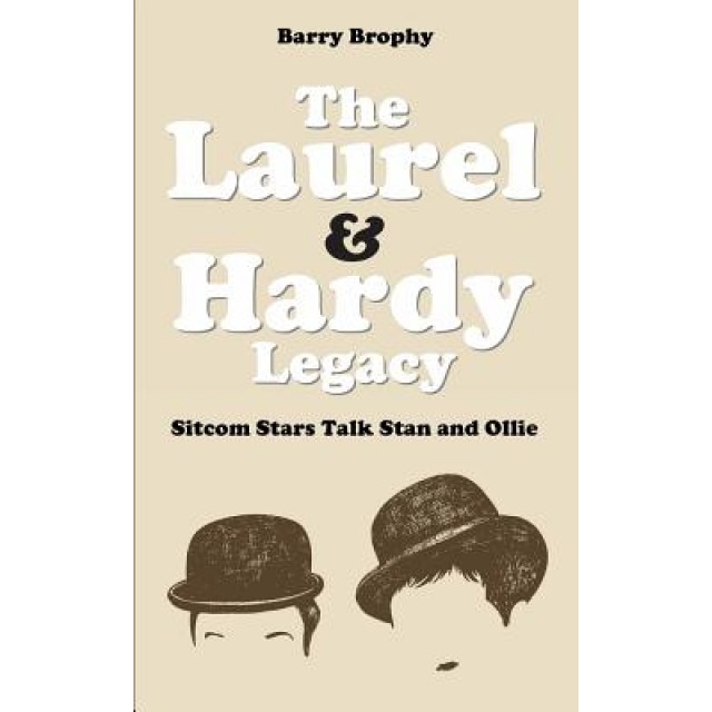 The Laurel and Hardy Legacy: Sitcom Stars Talk Stan and Ollie, Barry Brophy (Author)