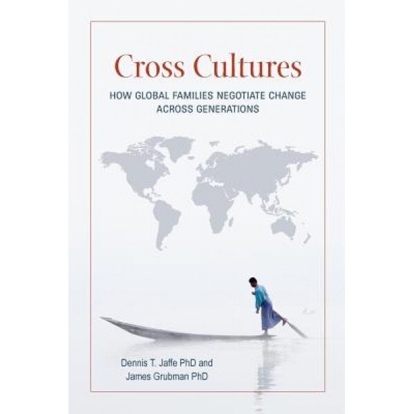 Cross Cultures: How Global Families Negotiate Change Across Generations - Dennis T. Jaffe Phd (Author)