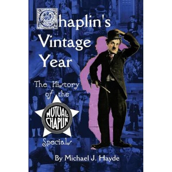 Chaplin's Vintage Year: The History of the Mutual-Chaplin Specials, Michael J. Hayde (Author)
