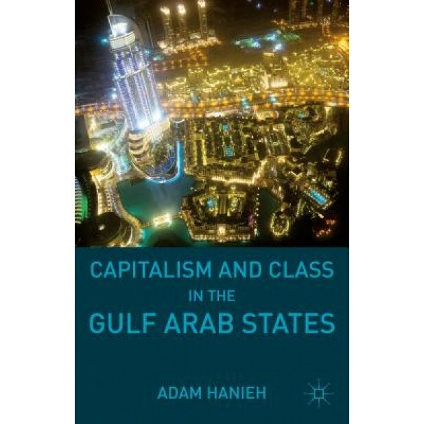 Capitalism and Class in the Gulf Arab States - Adam Hanieh (Author)