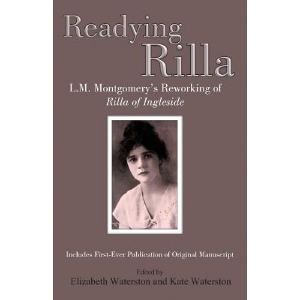 Readying Rilla: An Interpretative Transcription of L.M. Montgomery's Manuscript of 'Rilla of Ingleside', Lucy Maud Montgomery (Author)