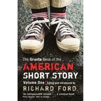 The Granta Book of the American Short Story, Volume 1, Richard Ford (Editor) The Granta Book of the American Short Story, Volume 1, Richard Ford (Editor)