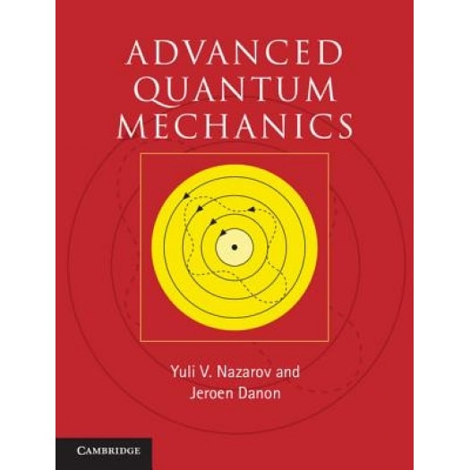 Advanced Quantum Mechanics: A Practical Guide, Yuli V. Nazarov (Author)