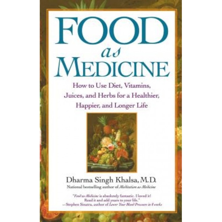 Food as Medicine: How to Use Diet, Vitamins, Juices, and Herbs for a Healthier, Happier, and Longer Life, Dharma Singh Khalsa, Dharma Singh M. D. Khalsa