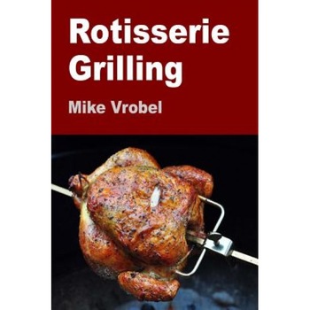 Rotisserie Grilling: 50 Recipes for Your Grill's Rotisserie, Mike Vrobel (Author) Rotisserie Grilling: 50 Recipes for Your Grill's Rotisserie, Mike Vrobel (Author)