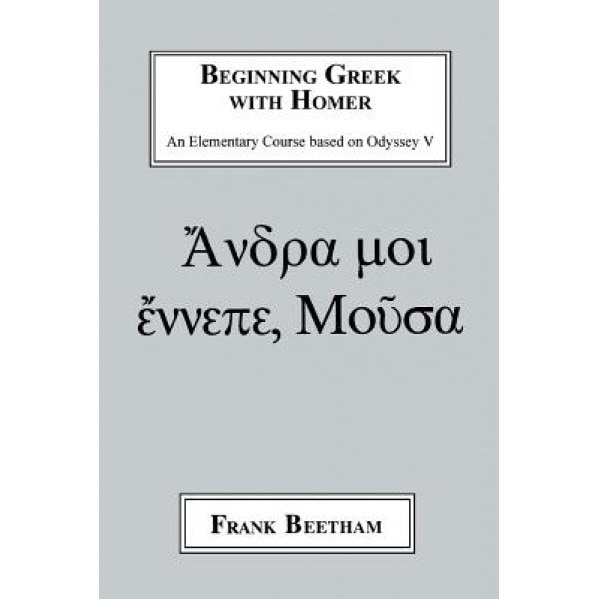 Beginning Greek with Homer: An Elemental Course Based on Odyssey V, Frank J. Beetham (Author)