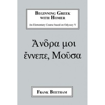 Beginning Greek with Homer: An Elemental Course Based on Odyssey V, Frank J. Beetham (Author) Beginning Greek with Homer: An Elemental Course Based on Odyssey V, Frank J. Beetham (Author)