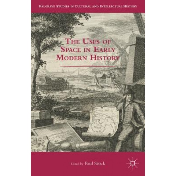 The Uses of Space in Early Modern History, Paul Stock (Editor)
