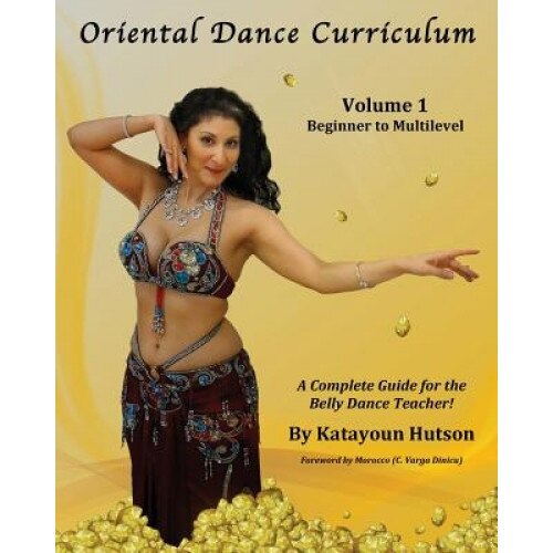 Oriental Dance Curriculum: Volume 1 Beginner to Multilevel, a Complete Guide for the Belly Dance Teacher, Katayoun Hutson (Author)